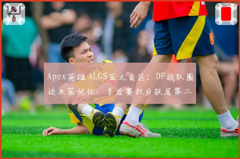 Apex英雄 ALGS亚太南区：DF战队圈边决策优化，季后赛积分跃居第二
